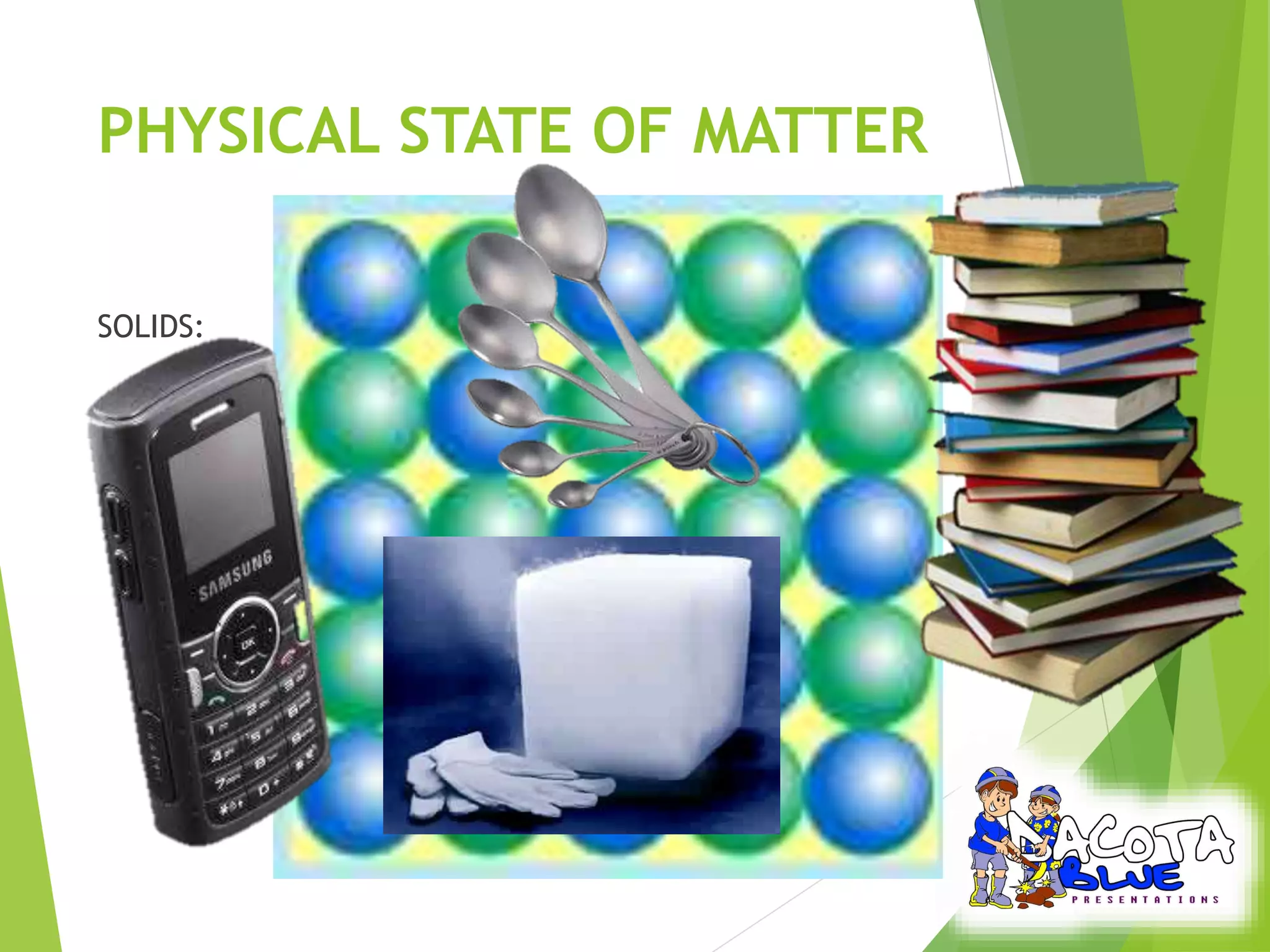 PHYSICAL STATE OF MATTER 
SOLIDS: 
 