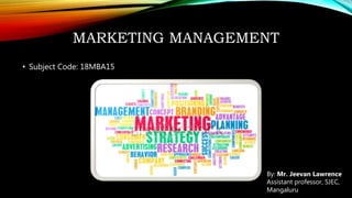 MARKETING MANAGEMENT
• Subject Code: 18MBA15
By: Mr. Jeevan Lawrence
Assistant professor, SJEC,
Mangaluru
 