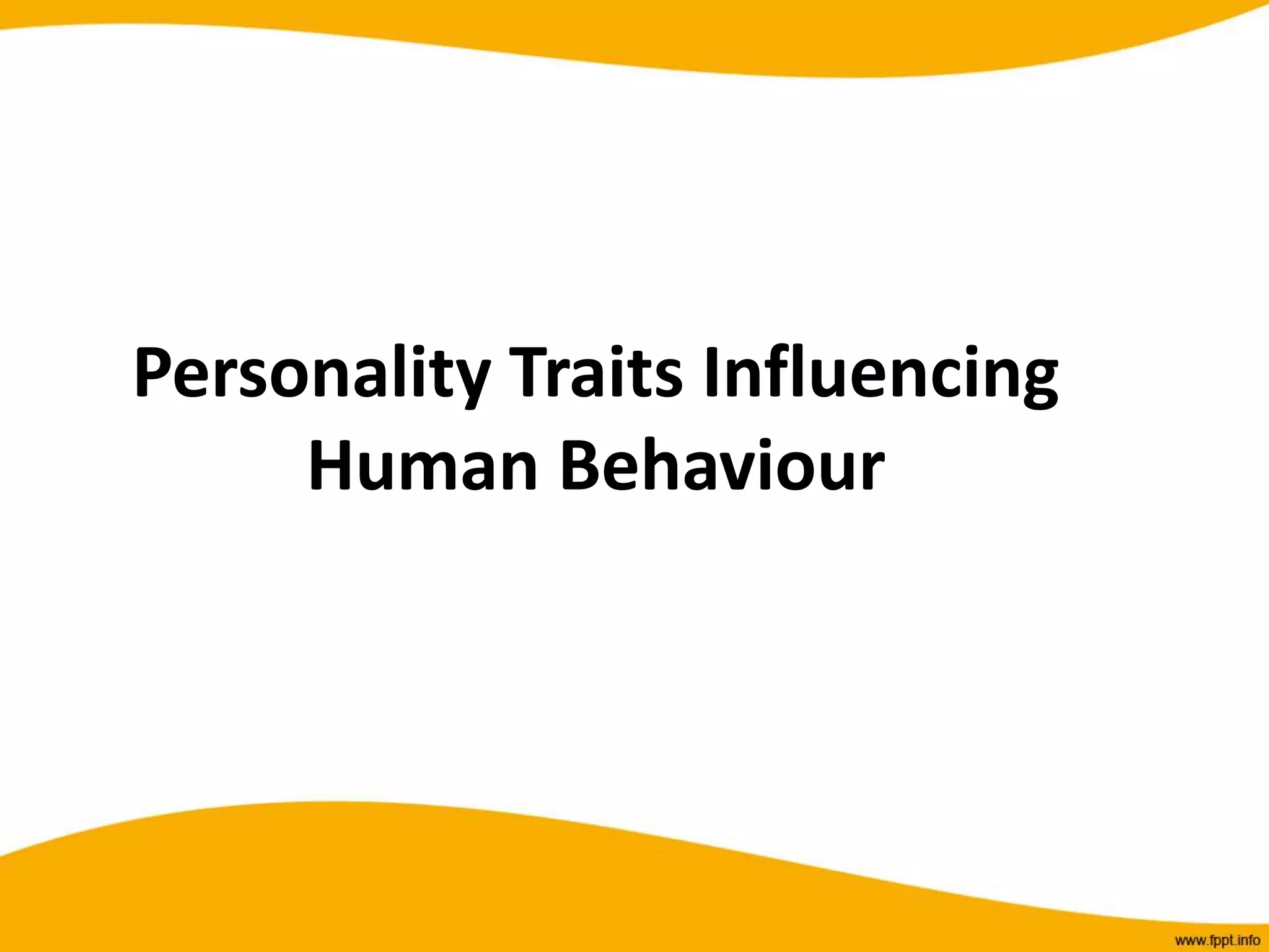 Personality Traits Influencing
Human Behaviour
 