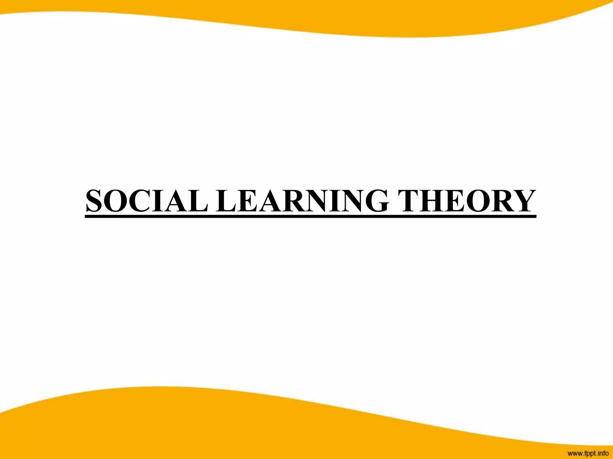 SOCIAL LEARNING THEORY
 