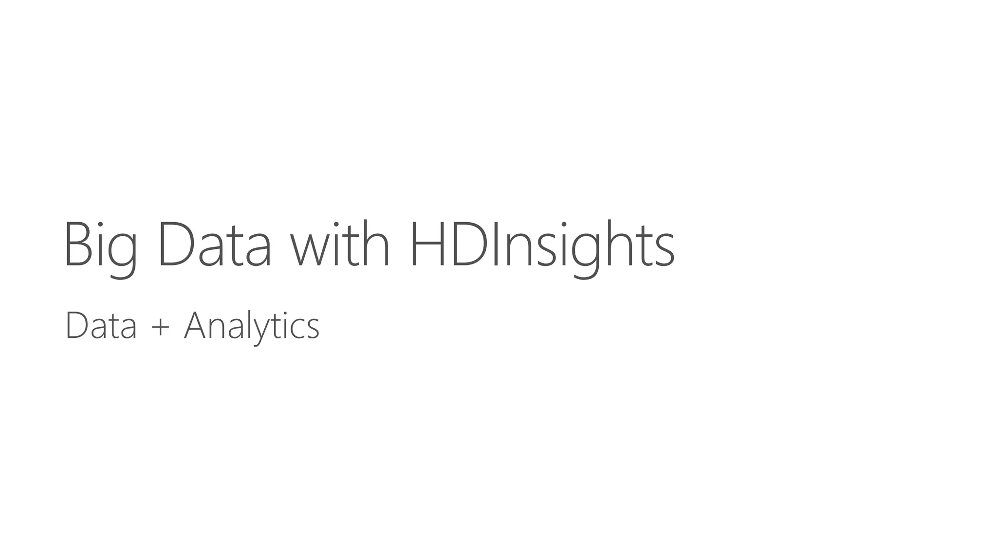 Big Data with HDInsights 
Data + Analytics 
 