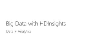 Big Data with HDInsights 
Data + Analytics 
 