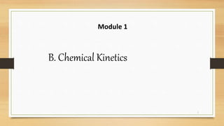 B. Chemical Kinetics
Module 1
1
 