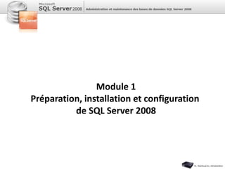Module 1
Préparation, installation et configuration
de SQL Server 2008
 