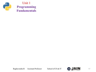 Raghavendra R Assistant Professor School of CS & IT 67
Unit 1
Programming
Fundamentals
 