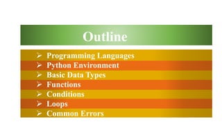  Programming Languages
 Python Environment
 Basic Data Types
 Functions
 Conditions
 Loops
 Common Errors
Outline
 