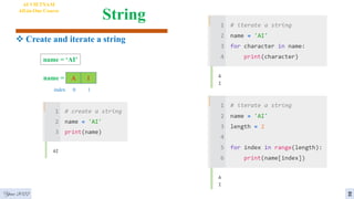 String
 Create and iterate a string
2
AI VIETNAM
All-in-One Course
Year 2022
A I
name =
0 1
index
name = ‘AI’
 