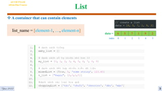 List
 A container that can contain elements
3
AI VIETNAM
All-in-One Course
list_name = [element-1, …, element-n]
Year 2022
6 5 7 1 9 2
data =
0 1 2 3 4 5
index
 