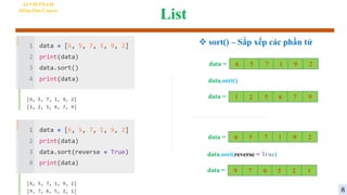 List
AI VIETNAM
All-in-One Course
 sort() – Sắp xếp các phần tử
6 5 7 1 9 2
data =
data = 1 2 5 6 7 9
data.sort()
6 5 7 1 9 2
data =
data = 9 7 6 5 2 1
data.sort(reverse = True)
8
 