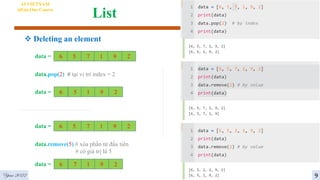 List
 Deleting an element
AI VIETNAM
All-in-One Course
6 5 7 1 9 2
data =
data.pop(2) # tại vị trí index = 2
6 5 1 9 2
data =
6 5 7 1 9 2
data =
data.remove(5) # xóa phần tử đầu tiên
# có giá trị là 5
6 7 1 9 2
data =
Year 2022 9
 