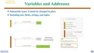 Variables and Addresses
4
AI VIETNAM
All-in-One Course
39
 Immutable types: Cannot be changed in place
 Including ints, floats, strings, and tuples
“AI”
x
1511427632072
“AI”
x
1511427632072
1511427661360
“AI VIETNAM”
destroyed
automatically
Year 2022
 