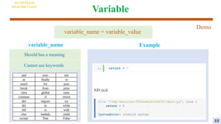 Variable
4
AI VIETNAM
All-in-One Course
variable_name = variable_value
variable_name
Should has a meaning
Cannot use keywords
Example
Demo
22
 