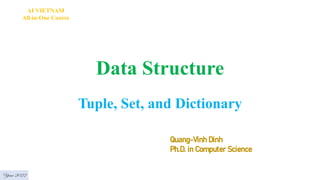 Data Structure
Tuple, Set, and Dictionary
Year 2022
Quang-Vinh Dinh
Ph.D. in Computer Science
AI VIETNAM
All-in-One Course
 