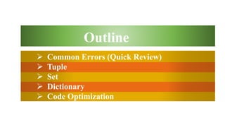  Common Errors (Quick Review)
 Tuple
 Set
 Dictionary
 Code Optimization
Outline
 