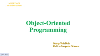 Object-Oriented
Programming
Year 2022
Quang-Vinh Dinh
Ph.D. in Computer Science
AI VIETNAM
All-in-One Course
 