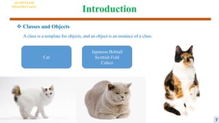 Introduction
 Classes and Objects
A class is a template for objects, and an object is an instance of a class.
Cat
Japanese Bobtail
Scottish Fold
Calico
AI VIETNAM
All-in-One Course
7
 