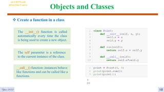 Objects and Classes
 Create a function in a class
AI VIETNAM
All-in-One Course
The __init__() function is called
automatically every time the class
is being used to create a new object.
The self parameter is a reference
to the current instance of the class.
__call__() function: instances behave
like functions and can be called like a
functions.
Year 2022 12
 