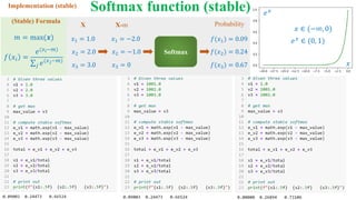 Softmax function (stable)
𝑓 𝑥𝑖 =
𝑒(𝑥𝑖−𝑚)
σ𝑗 𝑒(𝑥𝑗−𝑚)
(Stable) Formula
𝑚 = max(𝒙) 𝑥1 = 1.0
𝑥2 = 2.0
X
𝑥3 = 3.0
Softmax
𝑓(𝑥1) = 0.09
𝑓(𝑥2) = 0.24
Probability
𝑓(𝑥3) = 0.67
𝑥1 = −2.0
𝑥2 = −1.0
X-m
𝑥3 = 0
𝑒𝑥
𝑥
𝑒𝑥 ∈ (0, 1)
𝑥 ∈ (−∞, 0)
Implementation (stable)
 