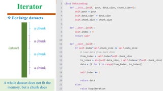 Iterator
 For large datasets
dataset
a chunk
a chunk
a chunk
a chunk
A whole dataset does not fit the
memory, but a chunk does
 