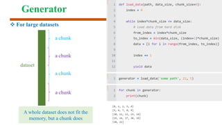 Generator
 For large datasets
dataset
a chunk
a chunk
a chunk
a chunk
A whole dataset does not fit the
memory, but a chunk does
 