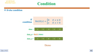 Condition
 if-else condition
4
AI VIETNAM
All-in-One Course
if
condition ReLU 𝑥 = ቊ
0 if 𝑥 ≤ 0
𝑥 if 𝑥 > 0
Demo
45
Year 2022
 