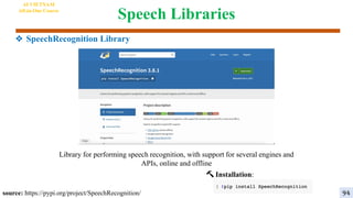 Speech Libraries
❖ SpeechRecognition Library
🔨 Installation:
Library for performing speech recognition, with support for several engines and
APIs, online and offline
source: https://pypi.org/project/SpeechRecognition/
AI VIETNAM
All-in-One Course
94
 