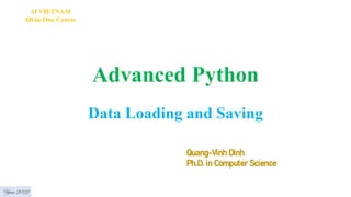 Advanced Python
Data Loading and Saving
Year 2022
Quang-Vinh Dinh
Ph.D. in Computer Science
AI VIETNAM
All-in-One Course
 