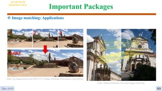 Important Packages
 Image matching: Applications
Year 2022 83
AI VIETNAM
All-in-One Course
https://pyimagesearch.com/2018/12/17/image-stitching-with-opencv-and-python/
https://paperswithcode.com/task/image-matching
 