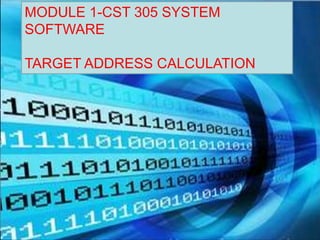 System Software –Module 1 second
half
MODULE 1-CST 305 SYSTEM
SOFTWARE
TARGET ADDRESS CALCULATION
 