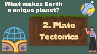 2. Plate
Tectonics
What makes Earth
a unique planet?
 
