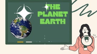 THE
THE
PLANET
PLANET
EARTH
EARTH
 