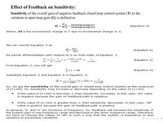 Storey: Electrical & Electronic Systems © Pearson Education Limited 2004 OHT 7.‹#›
29
Effect of Feedback on Sensitivity:
Sensitivity of the overall gain of negative feedback closed loop control system (T) to the
variation in open loop gain (G) is defined as
 