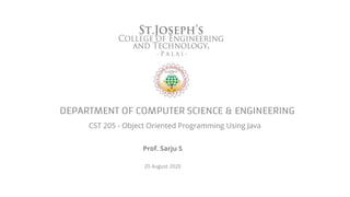 CST 205 - Object Oriented Programming Using Java
Prof. Sarju S
20 August 2020
 
