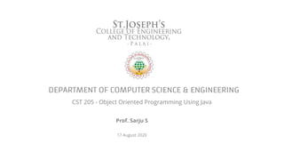 CST 205 - Object Oriented Programming Using Java
Prof. Sarju S
17 August 2020
 
