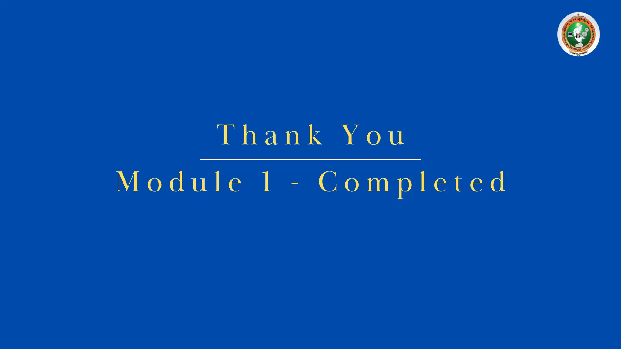 T h a n k Y o u
M o d u l e 1 - C o m p l e t e d
 