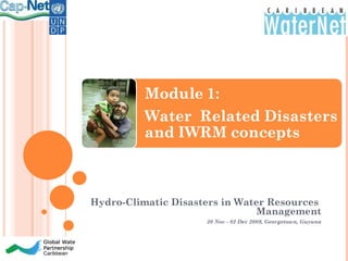 Hydro-Climatic Disasters in Water Resources  Management 30 Nov - 02 Dec 2009, Georgetown, Guyuna 