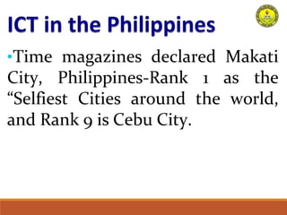 •Time magazines declared Makati
City, Philippines-Rank 1 as the
“Selfiest Cities around the world,
and Rank 9 is Cebu City.
 