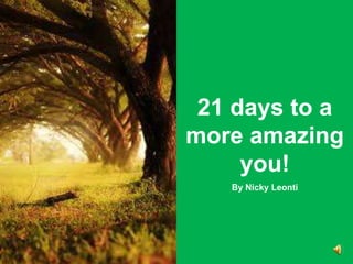 21 days to a
more amazing
     you!
   By Nicky Leonti
 