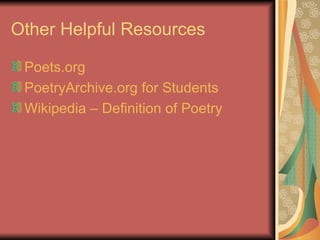Other Helpful Resources Poets.org PoetryArchive.org  for Students Wikipedia – Definition of Poetry 