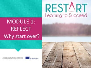 MODULE 1:
REFLECT
Why start over?
 