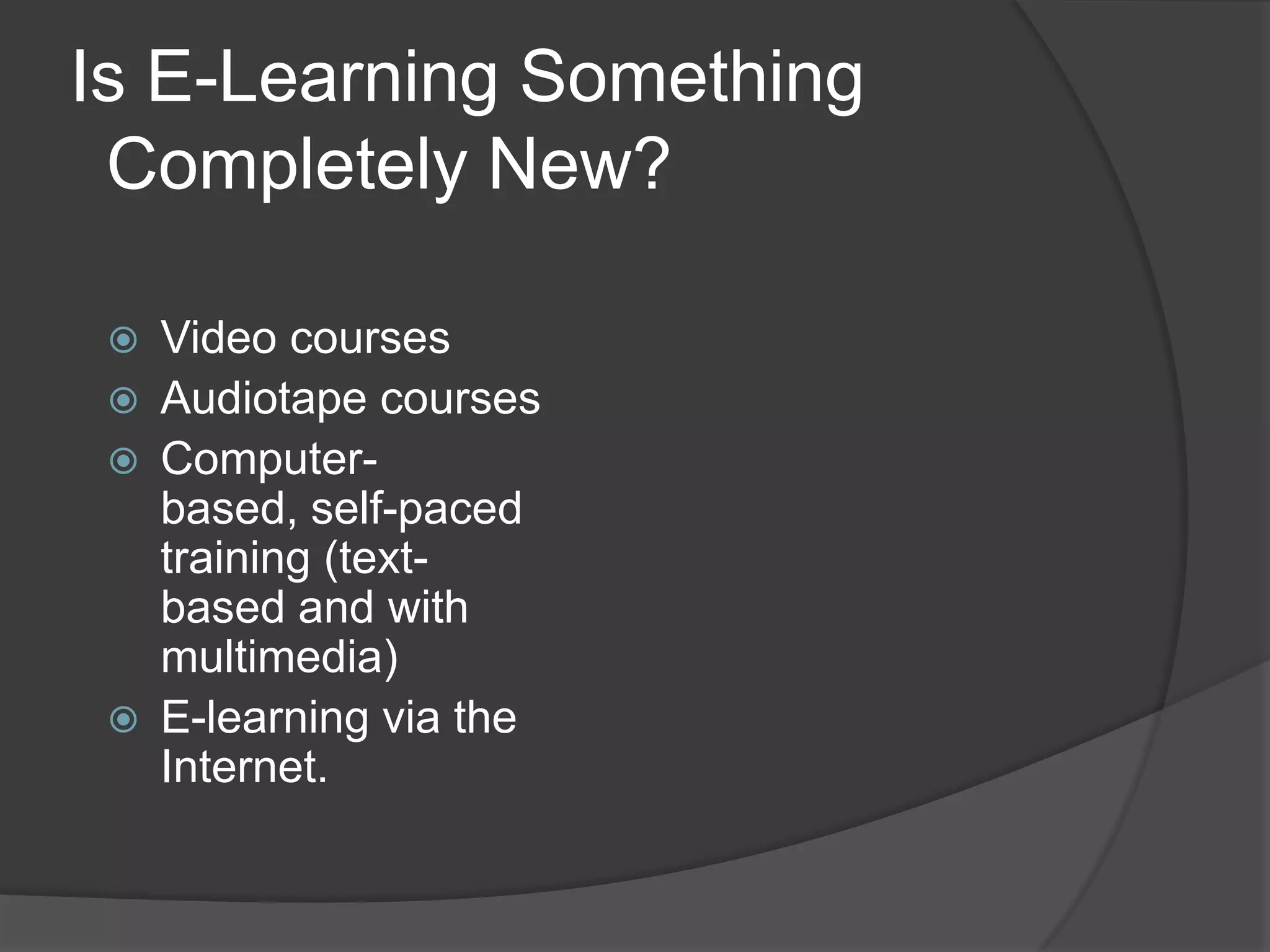 Is E-Learning Something  Completely New?Video coursesAudiotape coursesComputer-based, self-paced training (text-based and with multimedia)E-learning via the Internet.