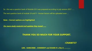 So , this was a question bank of Module 10 it was prepared according to july session 2017 ……
The next question bank of module 10 and 9 – Human factors will be uploaded soon ….
Note – Correct options are highlighted.
For more study material and updates Stay tuned ……
THANK YOU SO MUCH FOR YOUR SUPPORT.
-CNAM737
LIKE , SUBSCRIBE , COMMENT and SHARE if u like it …………
 