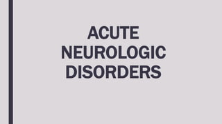 ACUTE
NEUROLOGIC
DISORDERS
 