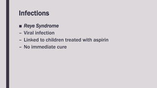 Infections
■ Reye Syndrome
– Viral infection
– Linked to children treated with aspirin
– No immediate cure
 