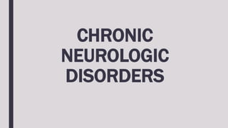 CHRONIC
NEUROLOGIC
DISORDERS
 