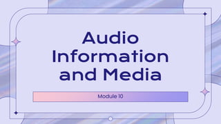 Module 10
Audio
Information
and Media
 