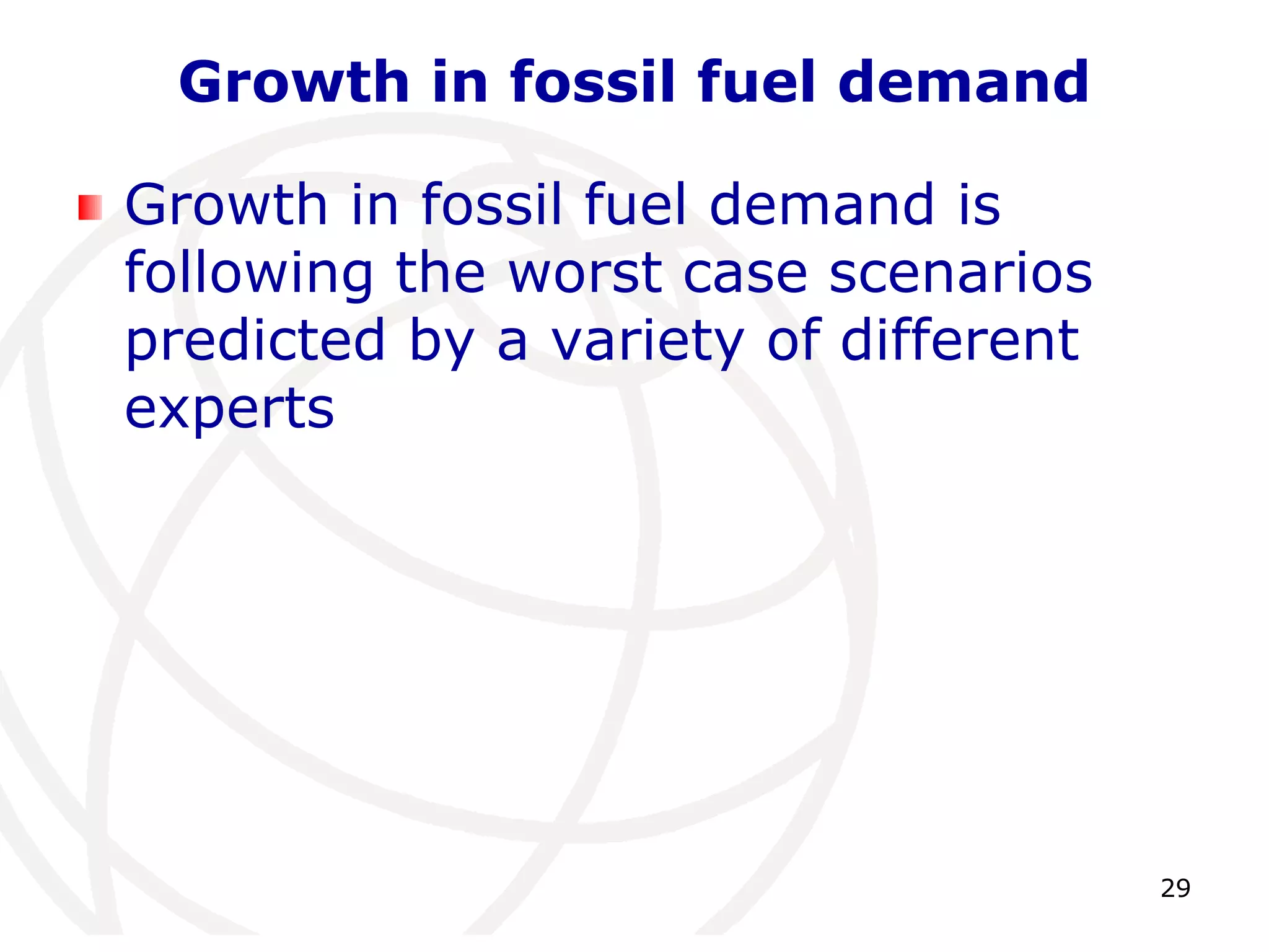 29Growth in fossil fuel demandGrowth in fossil fuel demand is following the worst case scenarios predicted by a variety of different experts