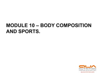 MODULE 10 – BODY COMPOSITION
AND SPORTS.
 
