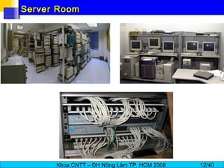 Khoa CNTT – ĐH Nông Lâm TP. HCM 2008 12/40
Server RoomServer Room
 
