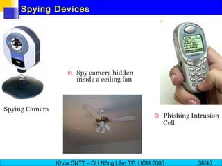 Khoa CNTT – ĐH Nông Lâm TP. HCM 2008 36/40
Spying Devices
 